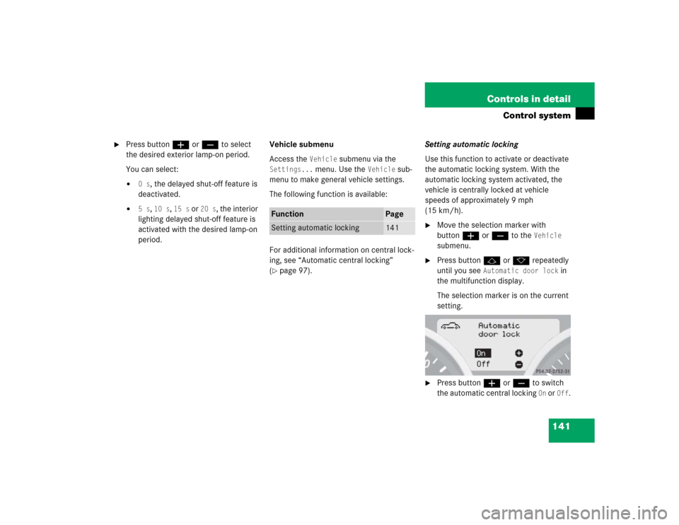 MERCEDES-BENZ SLK350 2005 R171 Owners Manual 141 Controls in detail
Control system

Press buttonæorç to select 
the desired exterior lamp-on period.
You can select:
0s
, the delayed shut-off feature is 
deactivated.

5s
, 10 s
, 15 s
 or 
2