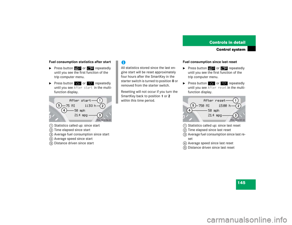 MERCEDES-BENZ SLK55AMG 2005 R171 Owners Manual 145 Controls in detail
Control system
Fuel consumption statistics after start
Press buttonèorÿ repeatedly 
until you see the first function of the 
trip computer menu.

Press buttonjork repeatedly