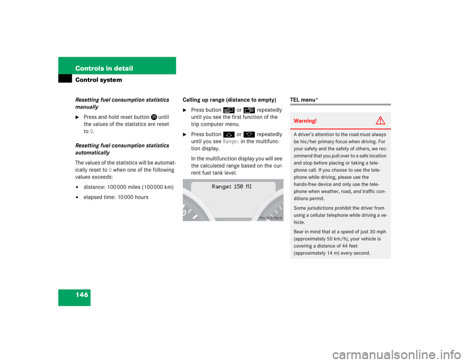 MERCEDES-BENZ SLK350 2005 R171 Owners Manual 146 Controls in detailControl systemResetting fuel consumption statistics 
manually
Press and hold reset buttonJuntil 
the values of the statistics are reset 
to
0.
Resetting fuel consumption statist