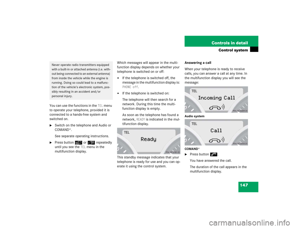 MERCEDES-BENZ SLK350 2005 R171 Owners Manual 147 Controls in detail
Control system
You can use the functions in the 
TEL
 menu 
to operate your telephone, provided it is 
connected to a hands-free system and 
switched on.

Switch on the telepho