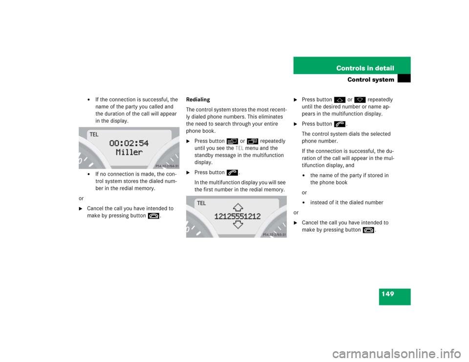 MERCEDES-BENZ SLK350 2005 R171 Owners Manual 149 Controls in detail
Control system

If the connection is successful, the 
name of the party you called and 
the duration of the call will appear 
in the display.

If no connection is made, the co