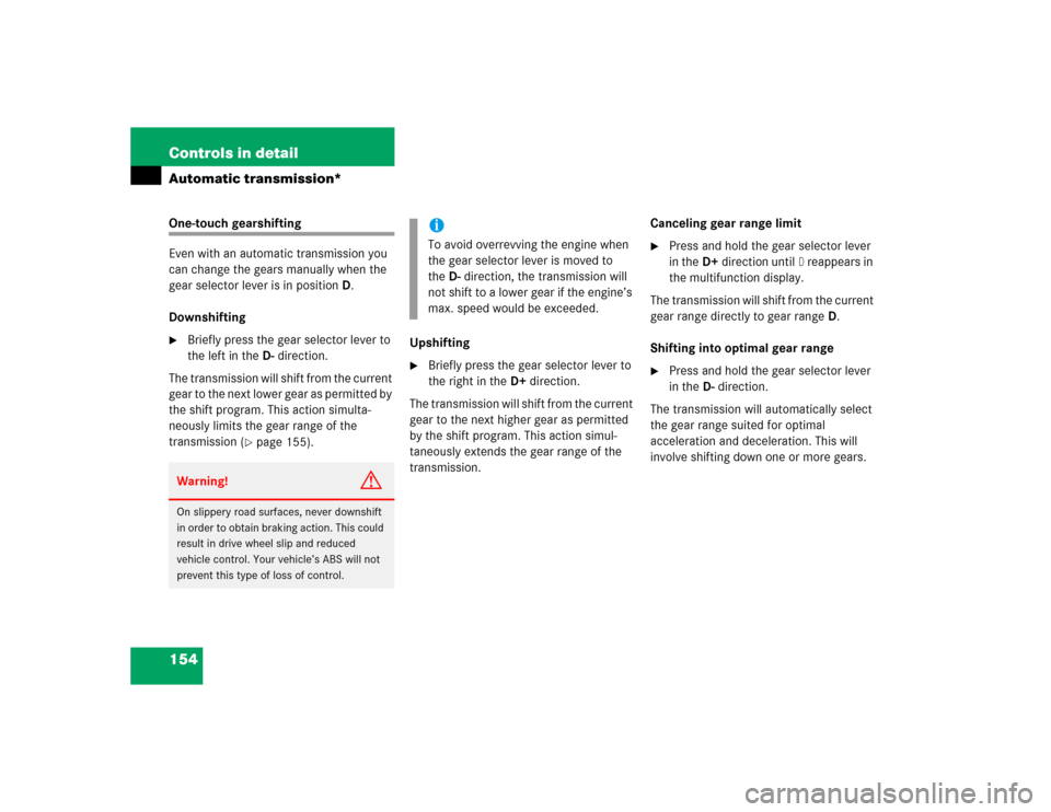 MERCEDES-BENZ SLK350 2005 R171 Owners Manual 154 Controls in detailAutomatic transmission*One-touch gearshifting 
Even with an automatic transmission you 
can change the gears manually when the 
gear selector lever is in positionD.
Downshifting