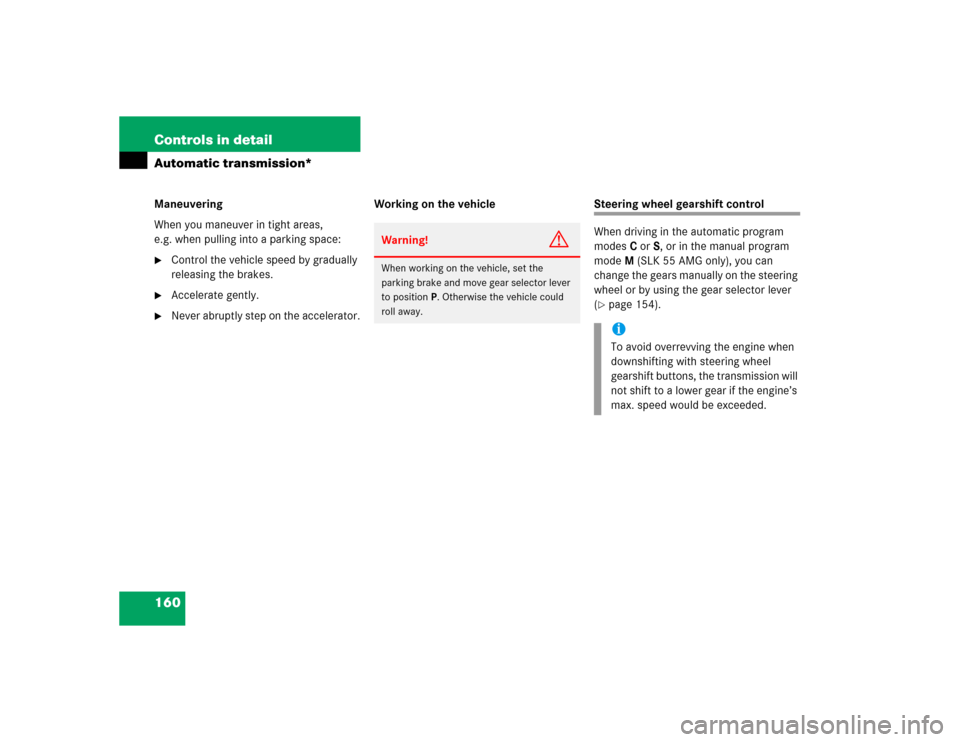 MERCEDES-BENZ SLK350 2005 R171 Owners Manual 160 Controls in detailAutomatic transmission*Maneuvering
When you maneuver in tight areas, 
e.g. when pulling into a parking space:
Control the vehicle speed by gradually 
releasing the brakes.

Acc