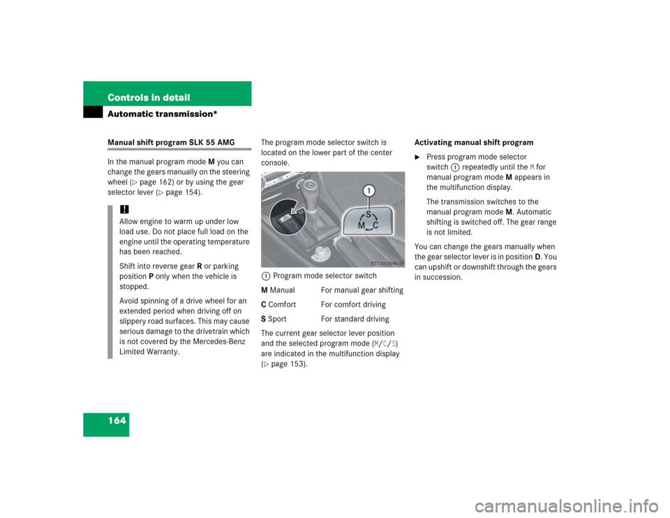 MERCEDES-BENZ SLK350 2005 R171 Owners Manual 164 Controls in detailAutomatic transmission*Manual shift program SLK 55 AMG
In the manual program modeM you can 
change the gears manually on the steering 
wheel (
page 162) or by using the gear 
se