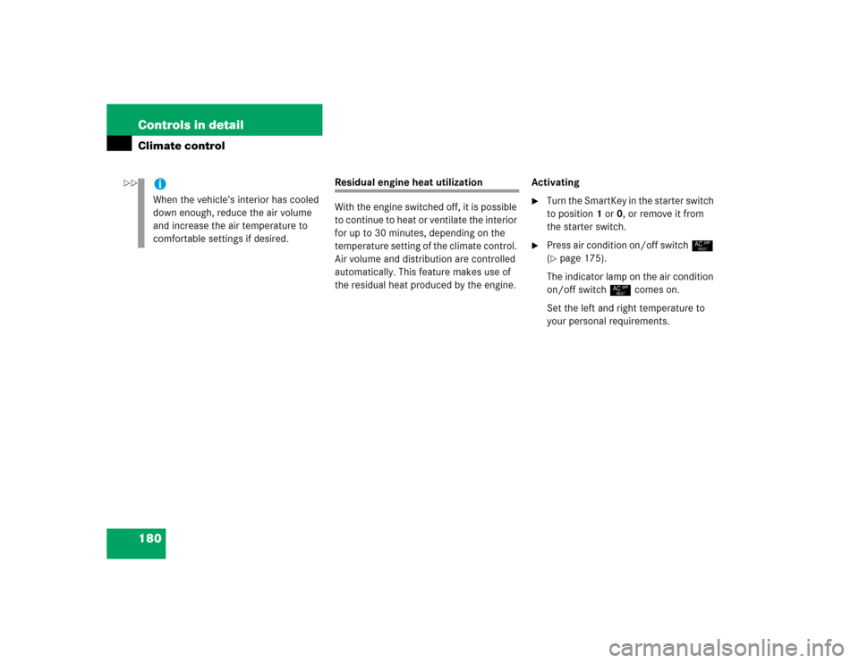 MERCEDES-BENZ SLK350 2005 R171 Owners Manual 180 Controls in detailClimate control
Residual engine heat utilization
With the engine switched off, it is possible 
to continue to heat or ventilate the interior 
for up to 30 minutes, depending on t