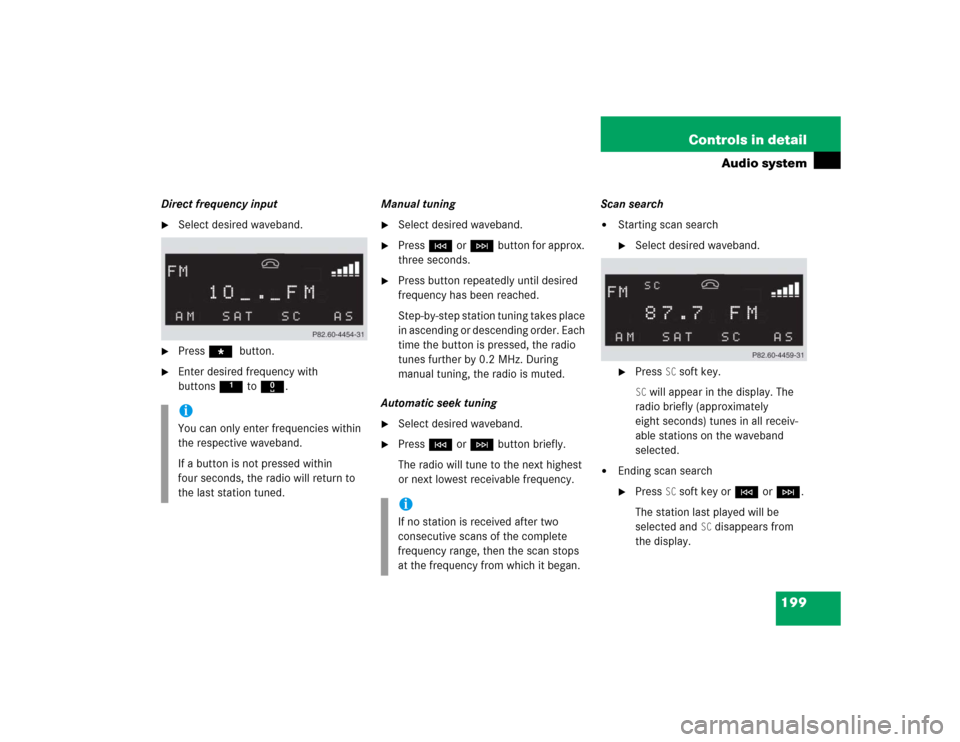 MERCEDES-BENZ SLK350 2005 R171 Owners Manual 199 Controls in detail
Audio system
Direct frequency input
Select desired waveband.

Press * button.

Enter desired frequency with 
buttons1to R.Manual tuning

Select desired waveband.

PressGorH