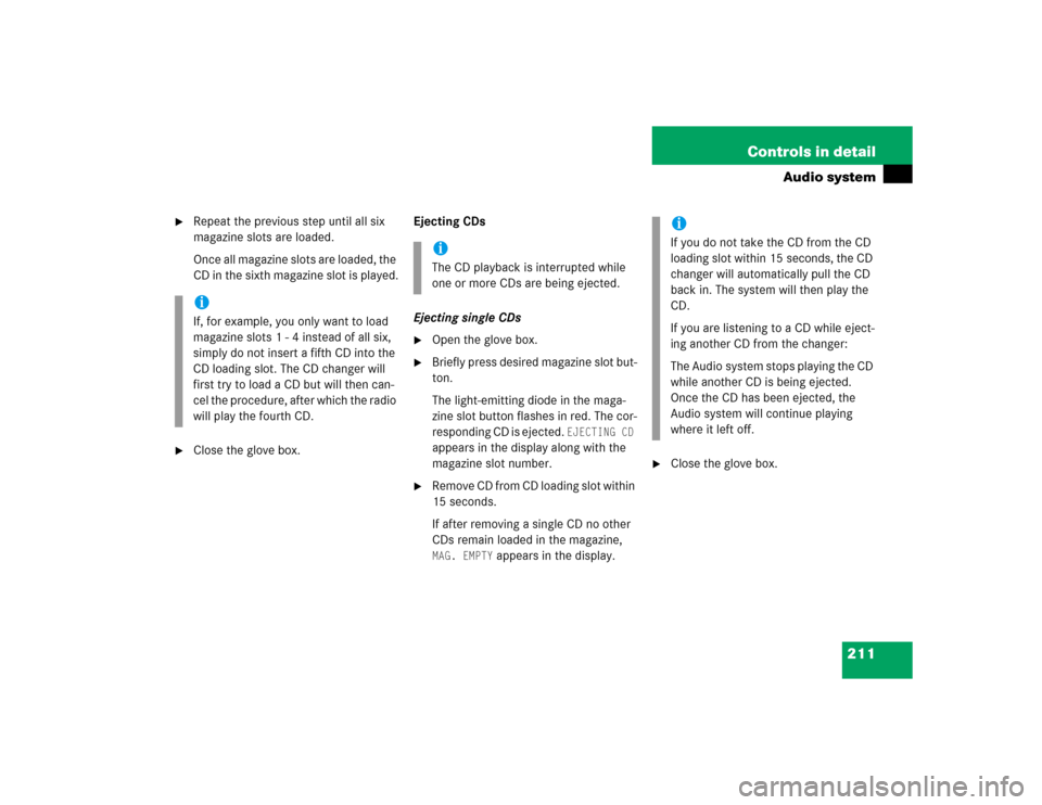 MERCEDES-BENZ SLK350 2005 R171 Owners Manual 211 Controls in detail
Audio system

Repeat the previous step until all six 
magazine slots are loaded.
Once all magazine slots are loaded, the 
CD in the sixth magazine slot is played.

Close the g
