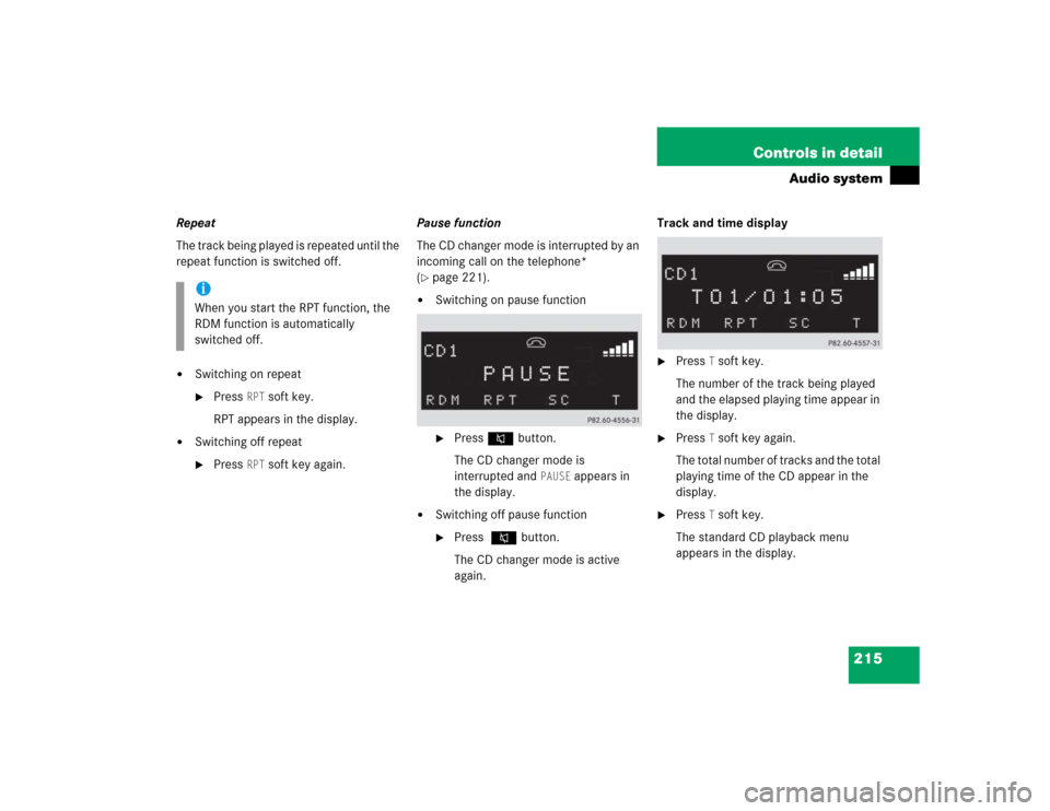 MERCEDES-BENZ SLK350 2005 R171 Owners Manual 215 Controls in detail
Audio system
Repeat
The track being played is repeated until the 
repeat function is switched off.
Switching on repeat
Press 
RPT
 soft key.
RPT appears in the display.

Swit