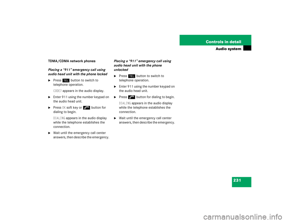 MERCEDES-BENZ SLK350 2005 R171 Owners Manual 231 Controls in detail
Audio system
TDMA/CDMA network phones
Placing a “911” emergency call using 
audio head unit with the phone locked
Press hbutton to switch to 
telephone operation. CODE?
 ap