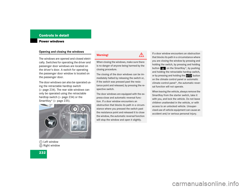 MERCEDES-BENZ SLK350 2005 R171 Owners Manual 232 Controls in detailPower windowsOpening and closing the windows
The windows are opened and closed eletri-
cally. Switches for operating the driver and 
passenger door windows are located on 
the dr