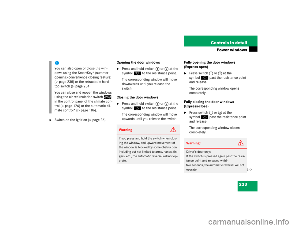 MERCEDES-BENZ SLK350 2005 R171 Owners Manual 233 Controls in detail
Power windows

Switch on the ignition (
page 35).Opening the door windows

Press and hold switch1or2 at the 
symbolk to the resistance point.
The corresponding window will mo