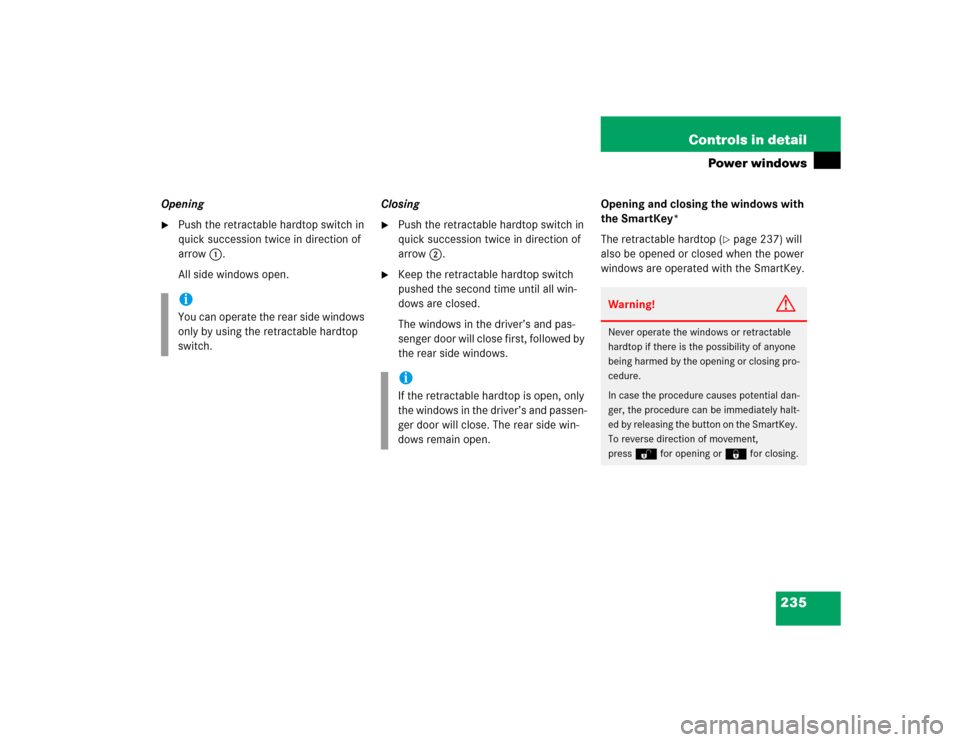 MERCEDES-BENZ SLK350 2005 R171 User Guide 235 Controls in detail
Power windows
Opening 
Push the retractable hardtop switch in 
quick succession twice in direction of 
arrow1.
All side windows open.Closing

Push the retractable hardtop swit