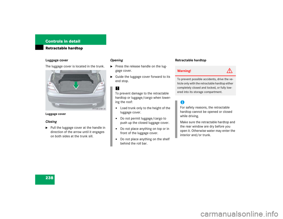 MERCEDES-BENZ SLK350 2005 R171 User Guide 238 Controls in detailRetractable hardtopLuggage cover
The luggage cover is located in the trunk.Luggage coverClosing
Pull the luggage cover at the handle in 
direction of the arrow until it engages 