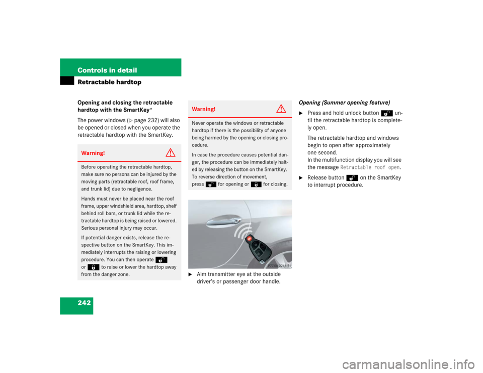 MERCEDES-BENZ SLK350 2005 R171 User Guide 242 Controls in detailRetractable hardtopOpening and closing the retractable 
hardtop with the SmartKey*
The power windows (
page 232) will also 
be opened or closed when you operate the 
retractable