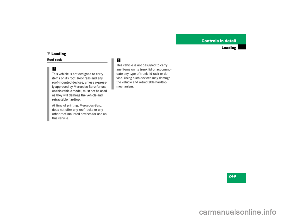 MERCEDES-BENZ SLK350 2005 R171 Owners Guide 249 Controls in detail
Loading
Loading
Roof rack
!This vehicle is not designed to carry 
items on its roof. Roof rails and any 
roof-mounted devices, unless express-
ly approved by Mercedes-Benz for 