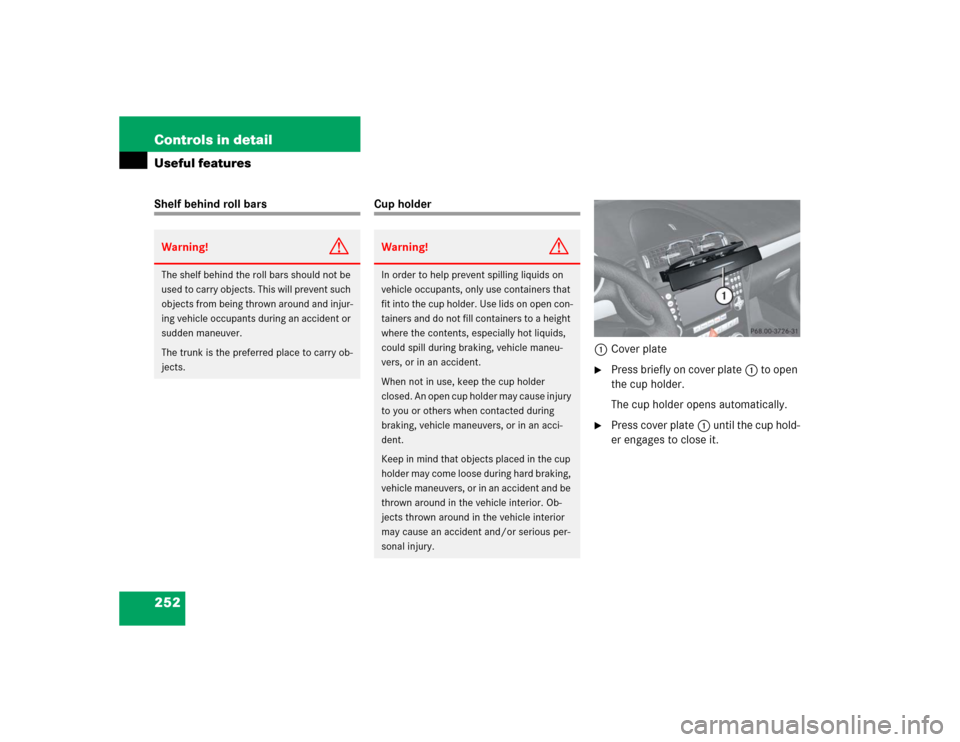 MERCEDES-BENZ SLK350 2005 R171 Owners Manual 252 Controls in detailUseful featuresShelf behind roll bars
Cup holder
1Cover plate

Press briefly on cover plate1 to open 
the cup holder.
The cup holder opens automatically.

Press cover plate1 un