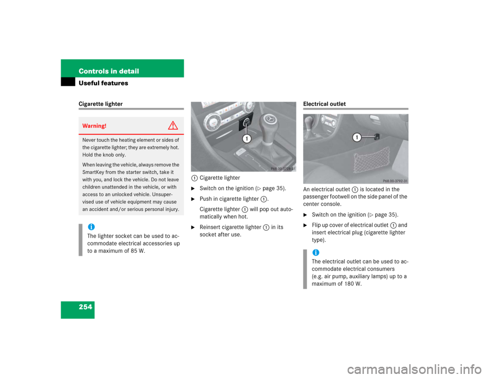 MERCEDES-BENZ SLK350 2005 R171 Owners Manual 254 Controls in detailUseful featuresCigarette lighter
1Cigarette lighter

Switch on the ignition (
page 35).

Push in cigarette lighter1.
Cigarette lighter1 will pop out auto-
matically when hot.
