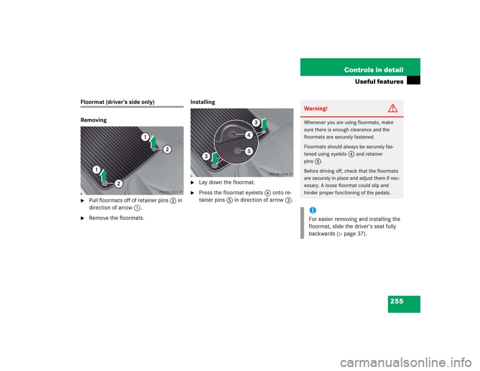 MERCEDES-BENZ SLK350 2005 R171 Owners Manual 255 Controls in detail
Useful features
Floormat (driver’s side only)
Removing
Pull floormats off of retainer pins2 in 
direction of arrow1.

Remove the floormats.Installing

Lay down the floormat