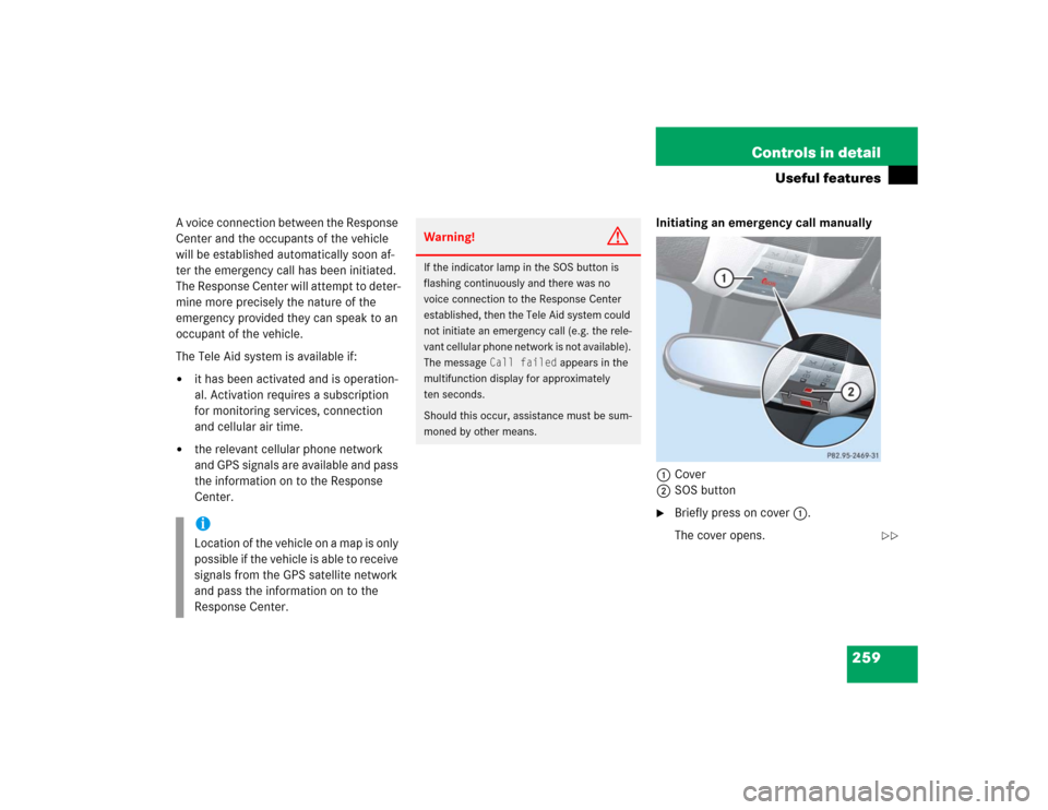 MERCEDES-BENZ SLK350 2005 R171 Owners Manual 259 Controls in detail
Useful features
A voice connection between the Response 
Center and the occupants of the vehicle 
will be established automatically soon af-
ter the emergency call has been init