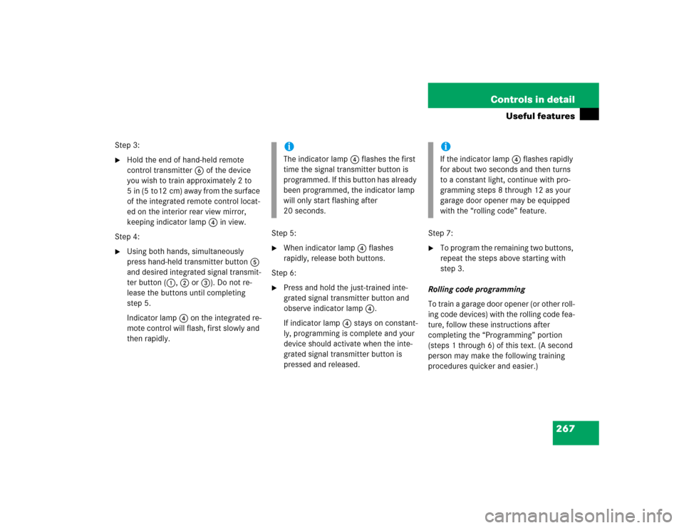 MERCEDES-BENZ SLK350 2005 R171 Owners Manual 267 Controls in detail
Useful features
Step 3:
Hold the end of hand-held remote 
control transmitter6 of the device 
you wish to train approximately 2 to 
5 in (5 to12 cm) away from the surface 
of t