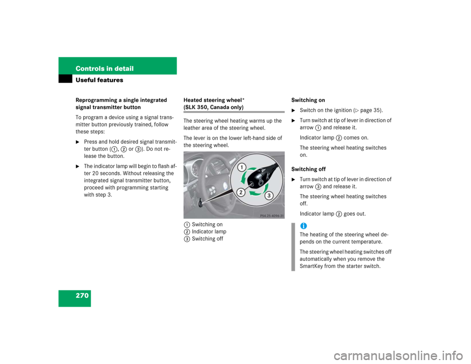 MERCEDES-BENZ SLK350 2005 R171 Owners Manual 270 Controls in detailUseful featuresReprogramming a single integrated 
signal transmitter button
To program a device using a signal trans-
mitter button previously trained, follow 
these steps:
Pres