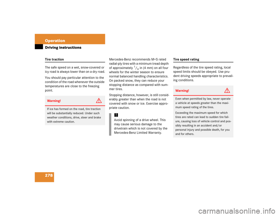 MERCEDES-BENZ SLK350 2005 R171 User Guide 278 OperationDriving instructionsTire traction
The safe speed on a wet, snow-covered or 
icy road is always lower than on a dry road.
You should pay particular attention to the 
condition of the road 