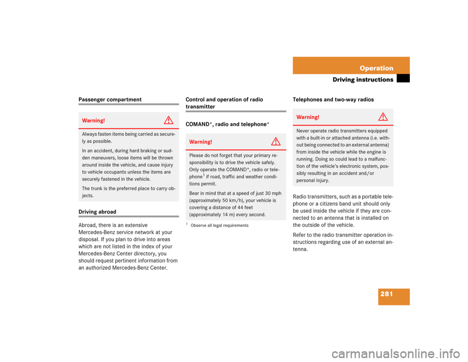 MERCEDES-BENZ SLK55AMG 2005 R171 Owners Manual 281 Operation
Driving instructions
Passenger compartmentDriving abroad
Abroad, there is an extensive 
Mercedes-Benz service network at your 
disposal. If you plan to drive into areas 
which are not li