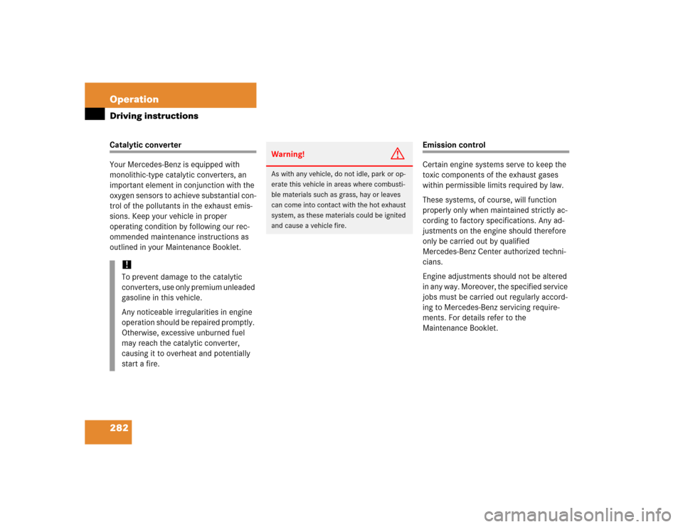 MERCEDES-BENZ SLK350 2005 R171 Owners Manual 282 OperationDriving instructionsCatalytic converter
Your Mercedes-Benz is equipped with 
monolithic-type catalytic converters, an 
important element in conjunction with the 
oxygen sensors to achieve