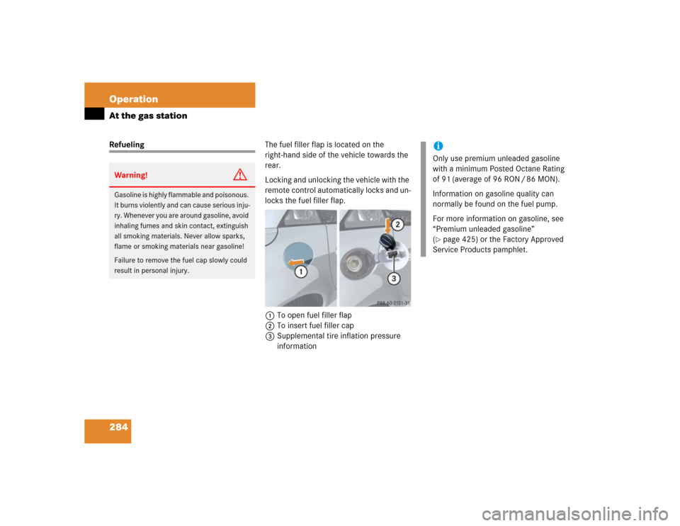 MERCEDES-BENZ SLK350 2005 R171 Owners Manual 284 OperationAt the gas stationRefuelingThe fuel filler flap is located on the 
right-hand side of the vehicle towards the 
rear.
Locking and unlocking the vehicle with the 
remote control automatical