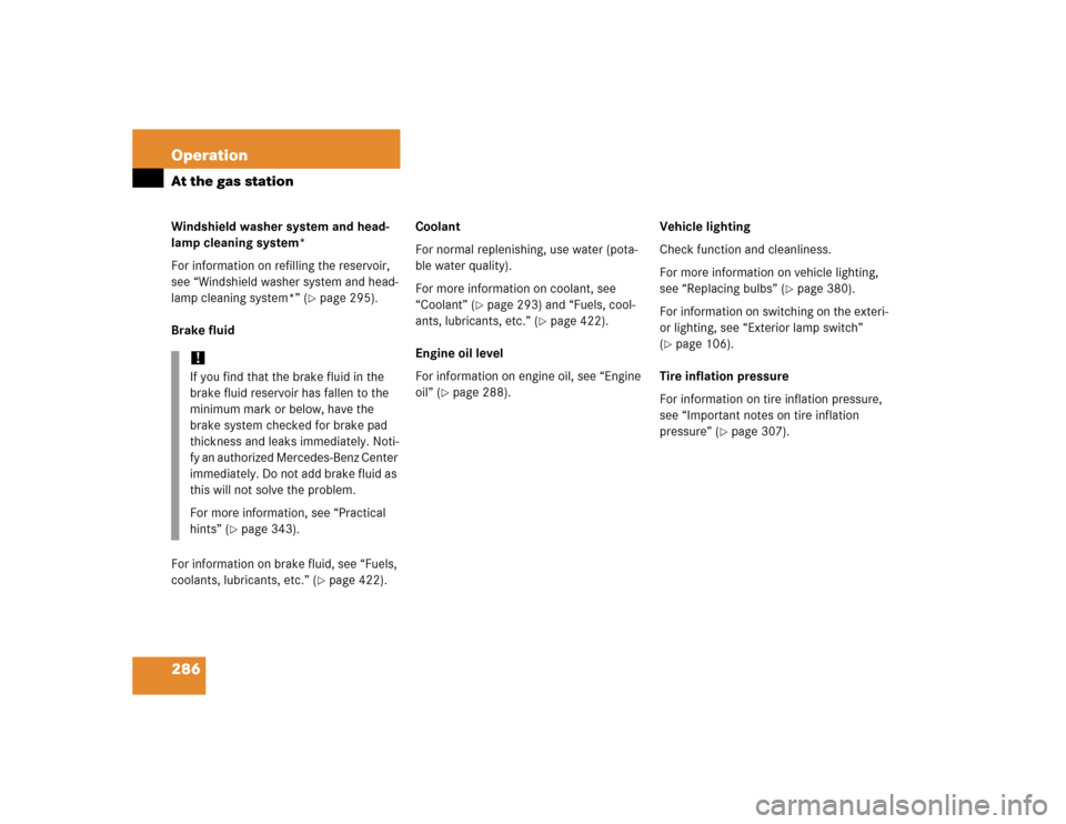 MERCEDES-BENZ SLK350 2005 R171 Service Manual 286 OperationAt the gas stationWindshield washer system and head-
lamp cleaning system*
For information on refilling the reservoir, 
see “Windshield washer system and head-
lamp cleaning system*” 
