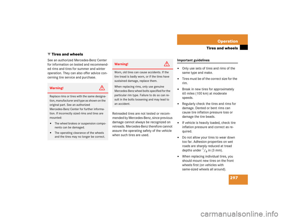 MERCEDES-BENZ SLK350 2005 R171 Owners Manual 297 Operation
Tires and wheels
Tires and wheels
See an authorized Mercedes-Benz Center 
for information on tested and recommend-
ed rims and tires for summer and winter 
operation. They can also offe