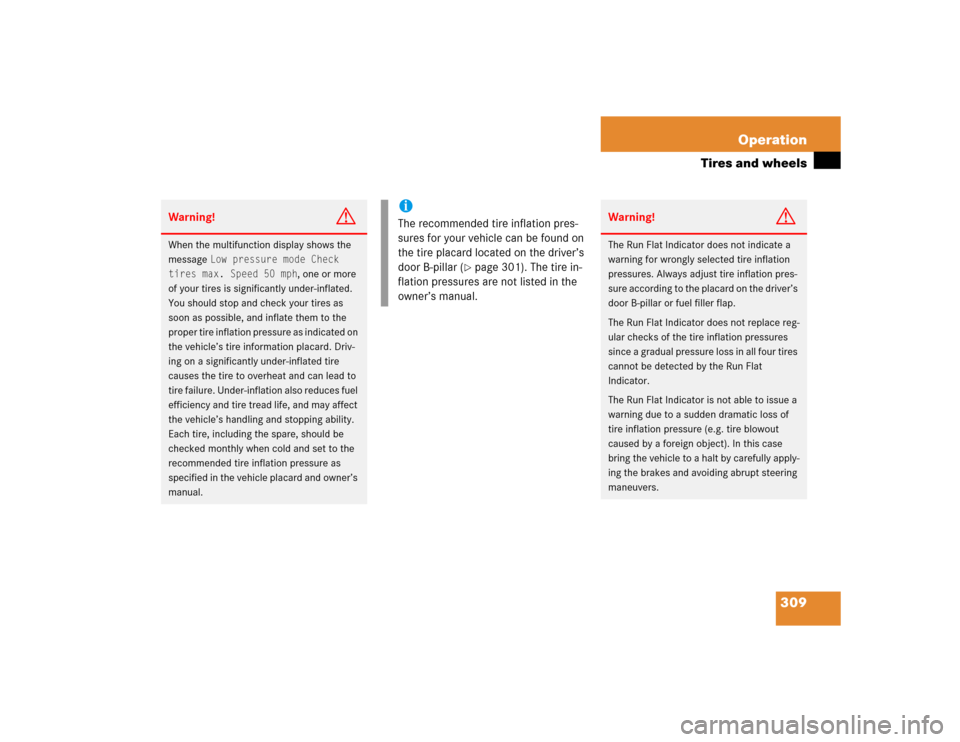 MERCEDES-BENZ SLK350 2005 R171 User Guide 309 Operation
Tires and wheels
Warning!
G
When the multifunction display shows the 
message 
Low pressure mode Check 
tires max. Speed 50 mph
, one or more 
of your tires is significantly under-inflat