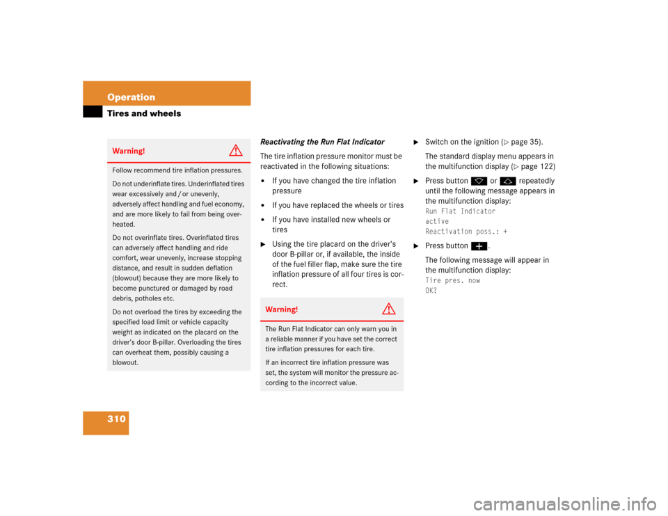 MERCEDES-BENZ SLK350 2005 R171 Owners Manual 310 OperationTires and wheels
Reactivating the Run Flat Indicator
The tire inflation pressure monitor must be 
reactivated in the following situations:
If you have changed the tire inflation 
pressur