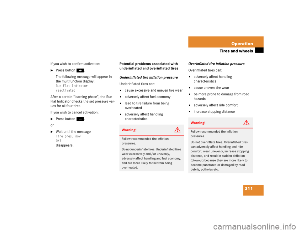 MERCEDES-BENZ SLK350 2005 R171 User Guide 311 Operation
Tires and wheels
If you wish to confirm activation:
Press buttonæ.
The following message will appear in 
the multifunction display:Run Flat Indicator
reactivated
After a certain “lea