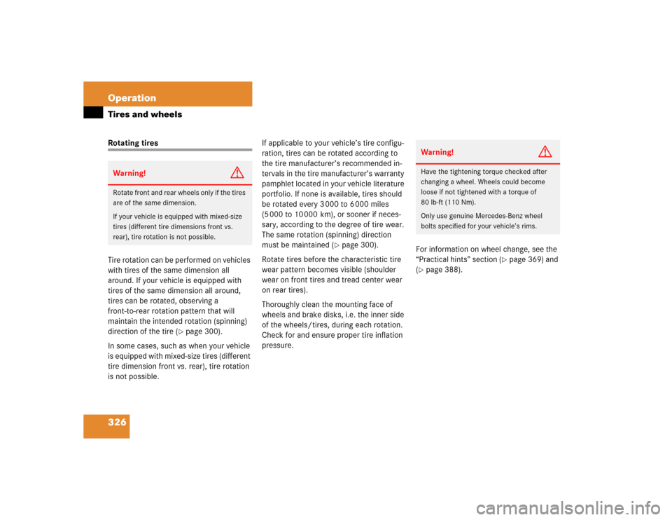 MERCEDES-BENZ SLK350 2005 R171 Service Manual 326 OperationTires and wheelsRotating tires
Tire rotation can be performed on vehicles 
with tires of the same dimension all 
around. If your vehicle is equipped with 
tires of the same dimension all 