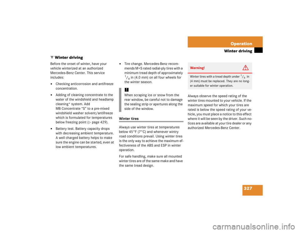MERCEDES-BENZ SLK55AMG 2005 R171 Owners Manual 327 Operation
Winter driving
Winter driving
Before the onset of winter, have your 
vehicle winterized at an authorized 
Mercedes-Benz Center. This service 
includes:
Checking anticorrosion and antif