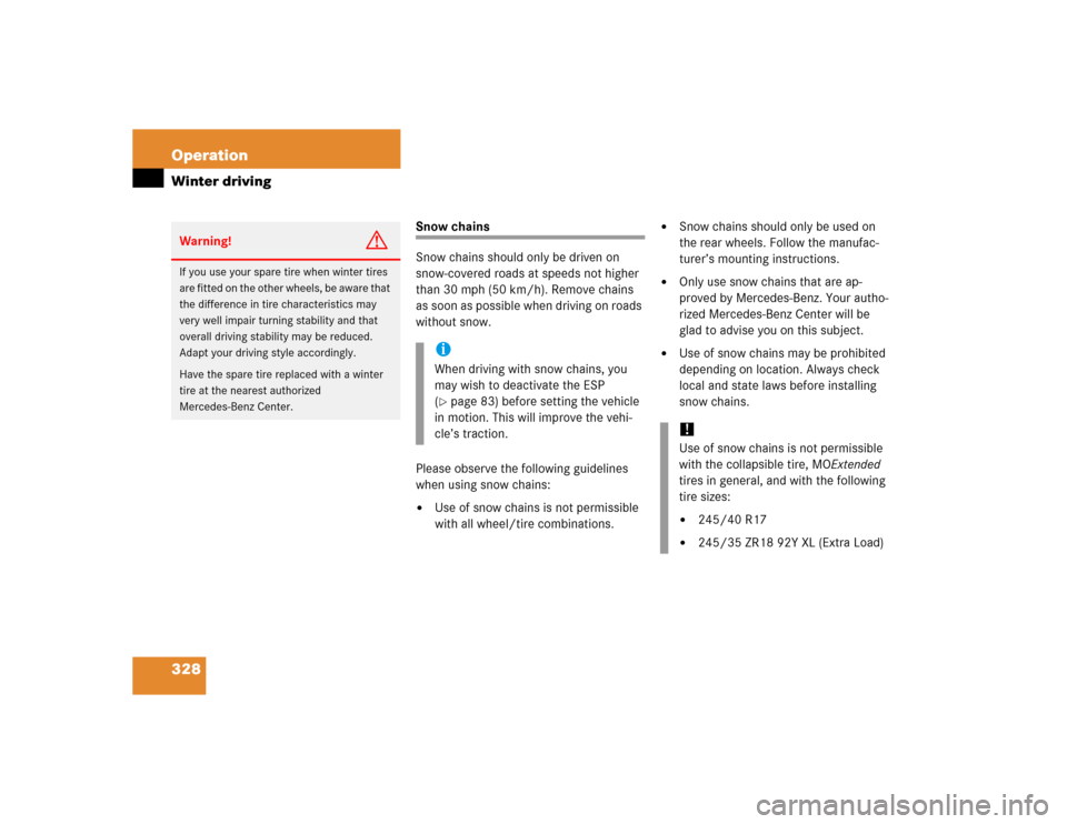 MERCEDES-BENZ SLK350 2005 R171 Owners Manual 328 OperationWinter driving
Snow chains
Snow chains should only be driven on 
snow-covered roads at speeds not higher 
than 30 mph (50 km/h). Remove chains 
as soon as possible when driving on roads 
