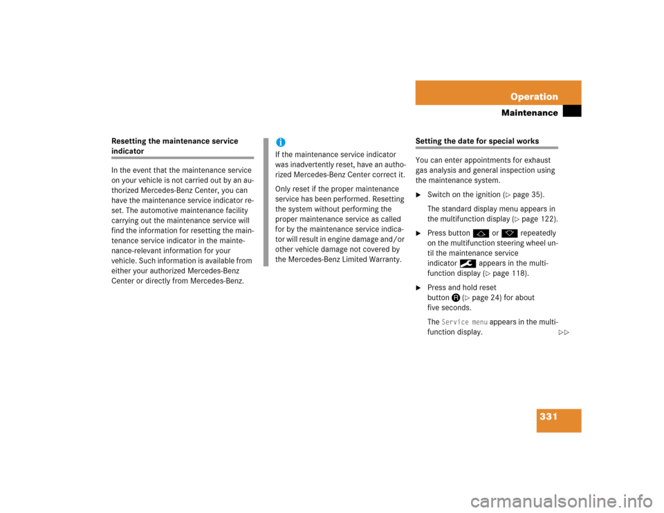 MERCEDES-BENZ SLK350 2005 R171 Owners Manual 331 Operation
Maintenance
Resetting the maintenance service indicator 
In the event that the maintenance service 
on your vehicle is not carried out by an au-
thorized Mercedes-Benz Center, you can 
h