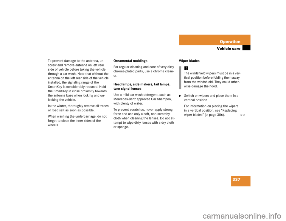 MERCEDES-BENZ SLK350 2005 R171 Owners Manual 337 Operation
Vehicle care
To prevent damage to the antenna, un-
screw and remove antenna on left rear 
side of vehicle before taking the vehicle 
through a car wash. Note that without the 
antenna on
