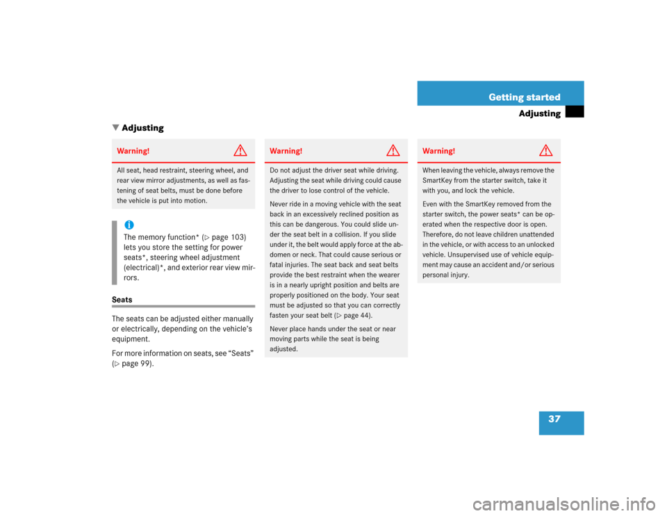 MERCEDES-BENZ SLK55AMG 2005 R171 Owners Manual 37 Getting started
Adjusting
Adjusting
Seats
The seats can be adjusted either manually 
or electrically, depending on the vehicle’s 
equipment.
For more information on seats, see “Seats” 
(pag