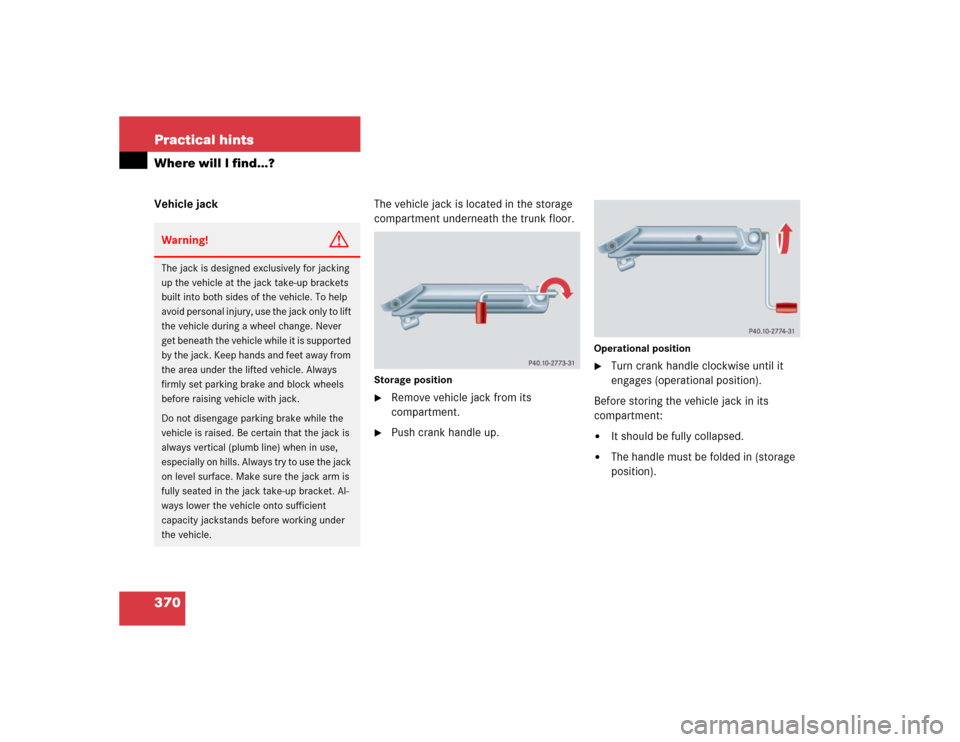 MERCEDES-BENZ SLK350 2005 R171 Owners Manual 370 Practical hintsWhere will I find...?Vehicle jackThe vehicle jack is located in the storage 
compartment underneath the trunk floor.
Storage position
Remove vehicle jack from its 
compartment.

P