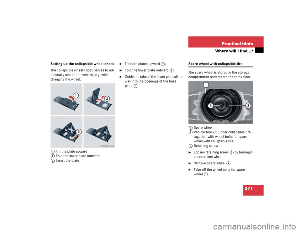 MERCEDES-BENZ SLK350 2005 R171 Owners Manual 371 Practical hints
Where will I find...?
Setting up the collapsible wheel chock
The collapsible wheel chock serves to ad-
ditionally secure the vehicle, e.g. while 
changing the wheel.
1Tilt the plat