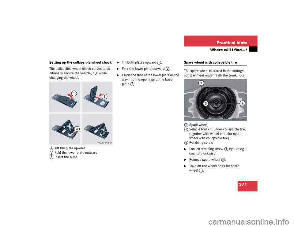 MERCEDES-BENZ SLK55AMG 2005 R171 Owners Manual 371 Practical hints
Where will I find...?
Setting up the collapsible wheel chock
The collapsible wheel chock serves to ad-
ditionally secure the vehicle, e.g. while 
changing the wheel.
1Tilt the plat