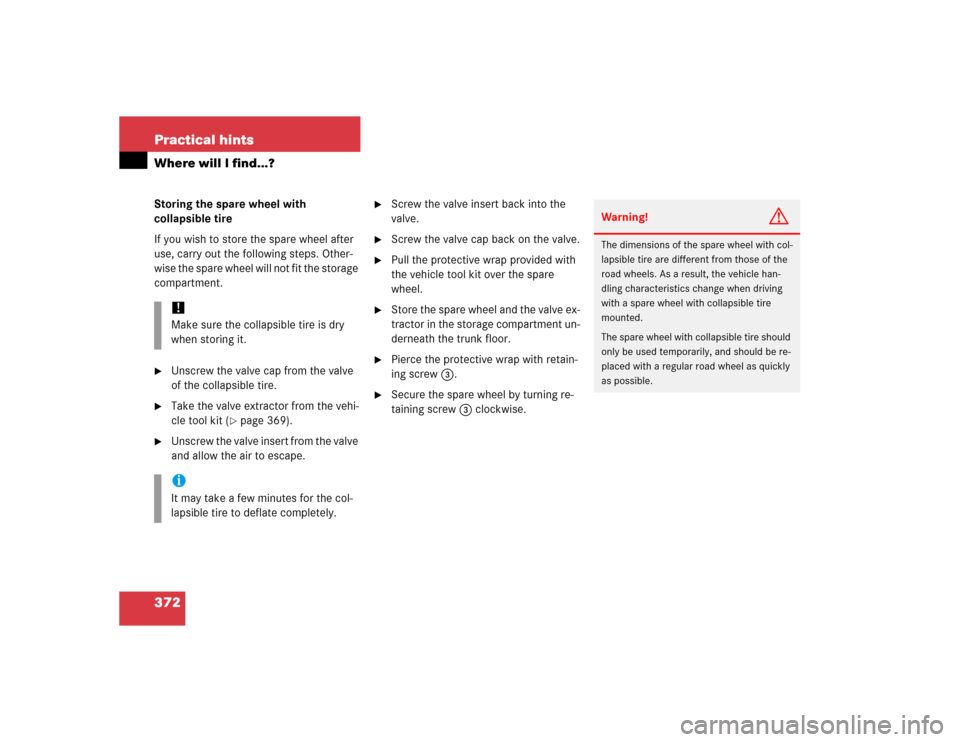 MERCEDES-BENZ SLK350 2005 R171 Owners Manual 372 Practical hintsWhere will I find...?Storing the spare wheel with 
collapsible tire
If you wish to store the spare wheel after 
use, carry out the following steps. Other-
wise the spare wheel will 