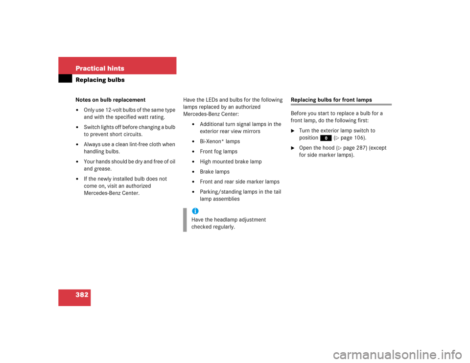 MERCEDES-BENZ SLK55AMG 2005 R171 Owners Manual 382 Practical hintsReplacing bulbsNotes on bulb replacement
Only use 12-volt bulbs of the same type 
and with the specified watt rating.

Switch lights off before changing a bulb 
to prevent short c