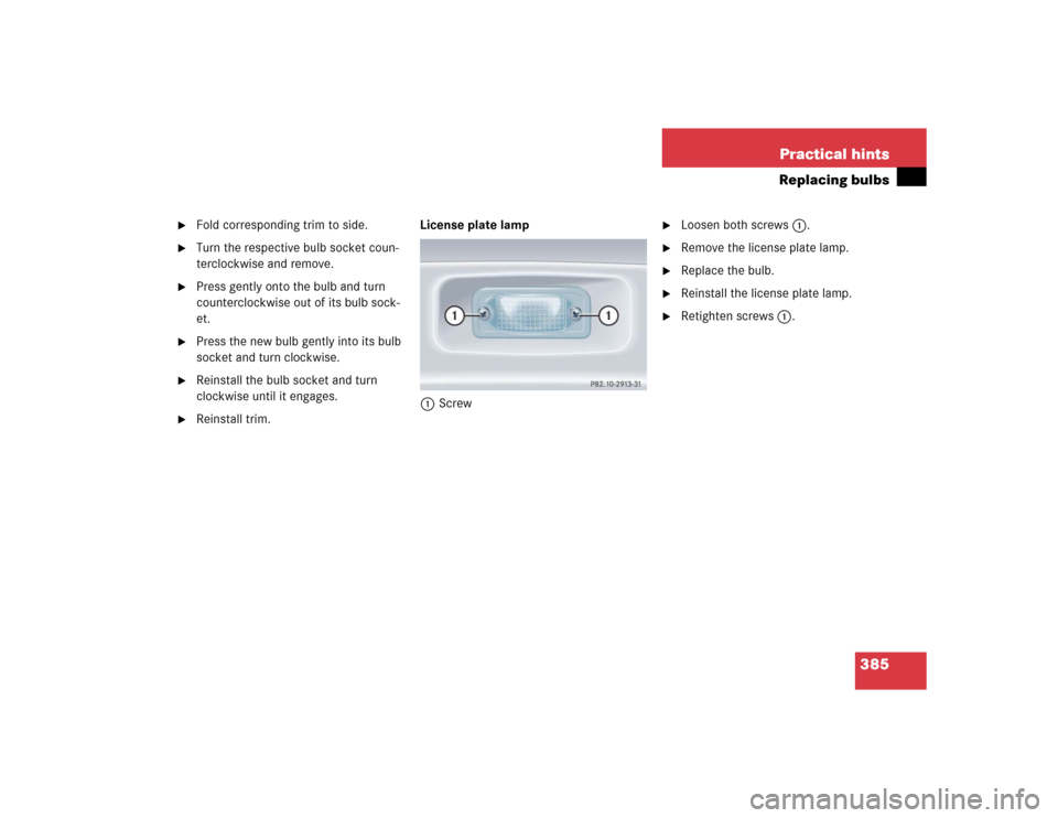 MERCEDES-BENZ SLK55AMG 2005 R171 Owners Manual 385 Practical hints
Replacing bulbs

Fold corresponding trim to side.

Turn the respective bulb socket coun-
terclockwise and remove.

Press gently onto the bulb and turn 
counterclockwise out of i