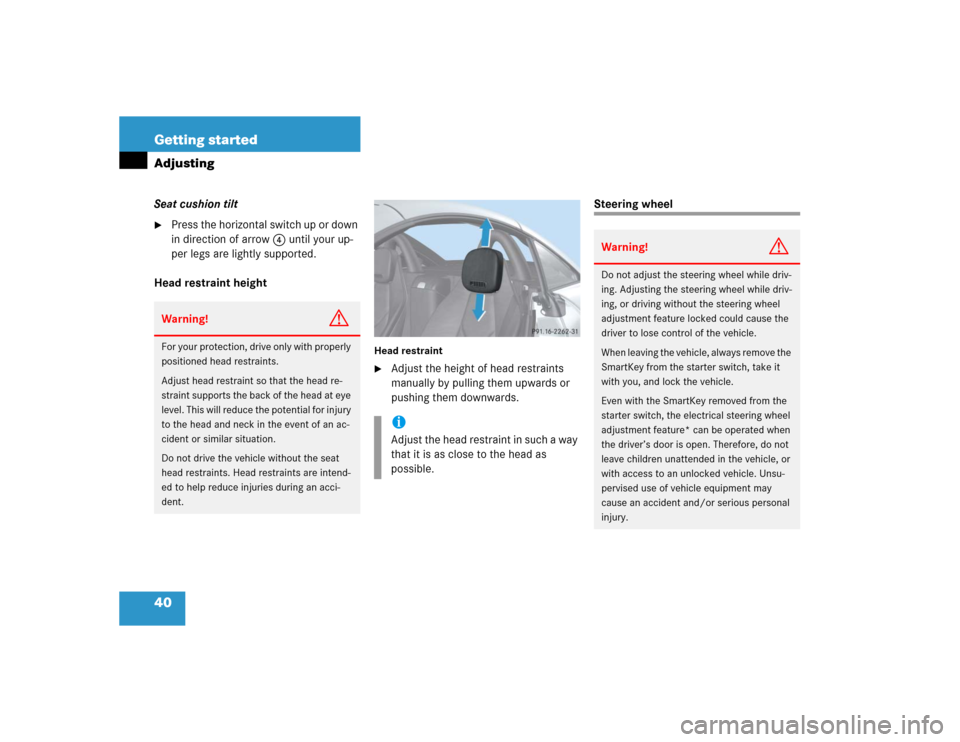 MERCEDES-BENZ SLK350 2005 R171 Owners Manual 40 Getting startedAdjustingSeat cushion tilt
Press the horizontal switch up or down 
in direction of arrow4 until your up-
per legs are lightly supported.
Head restraint height
Head restraint
Adjust