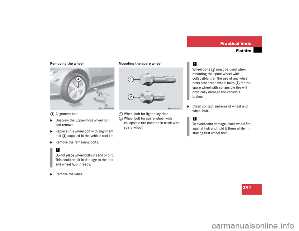 MERCEDES-BENZ SLK55AMG 2005 R171 Owners Manual 391 Practical hints
Flat tire
Removing the wheel
4Alignment bolt
Unscrew the upper-most wheel bolt 
and remove.

Replace this wheel bolt with alignment 
bolt4 supplied in the vehicle tool kit.

Rem