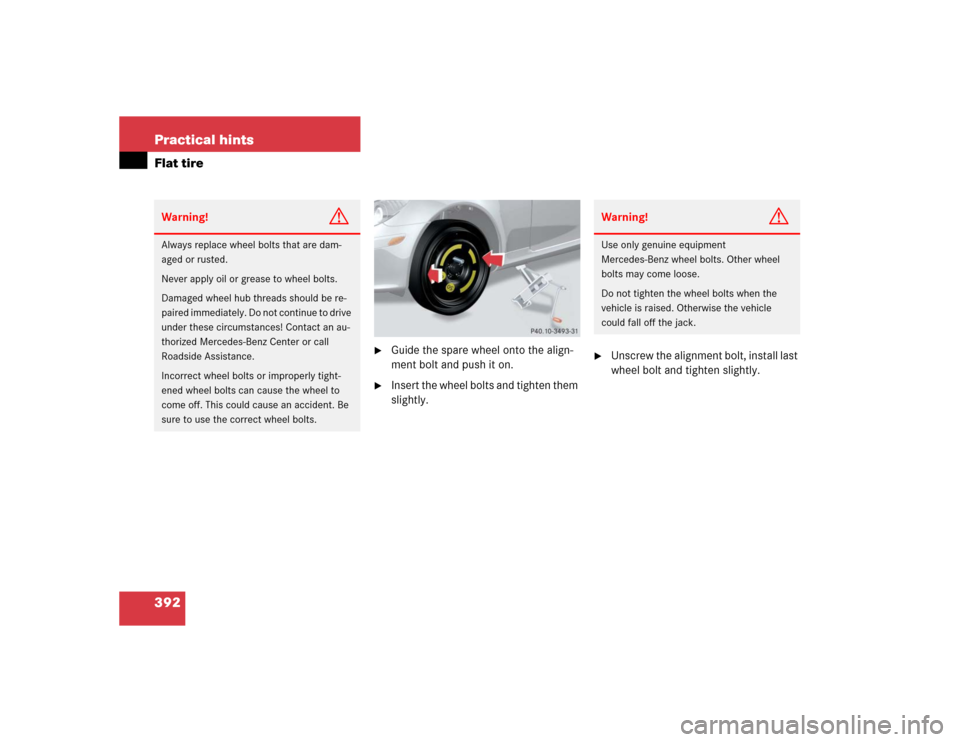 MERCEDES-BENZ SLK55AMG 2005 R171 Owners Manual 392 Practical hintsFlat tire

Guide the spare wheel onto the align-
ment bolt and push it on.

Insert the wheel bolts and tighten them 
slightly.

Unscrew the alignment bolt, install last 
wheel bo