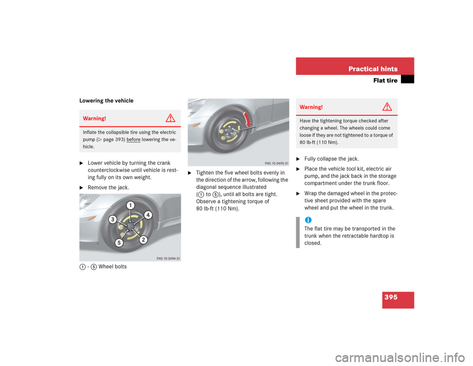MERCEDES-BENZ SLK55AMG 2005 R171 Owners Manual 395 Practical hints
Flat tire
Lowering the vehicle
Lower vehicle by turning the crank 
counterclockwise until vehicle is rest-
ing fully on its own weight.

Remove the jack.
1-5 Wheel bolts

Tighte